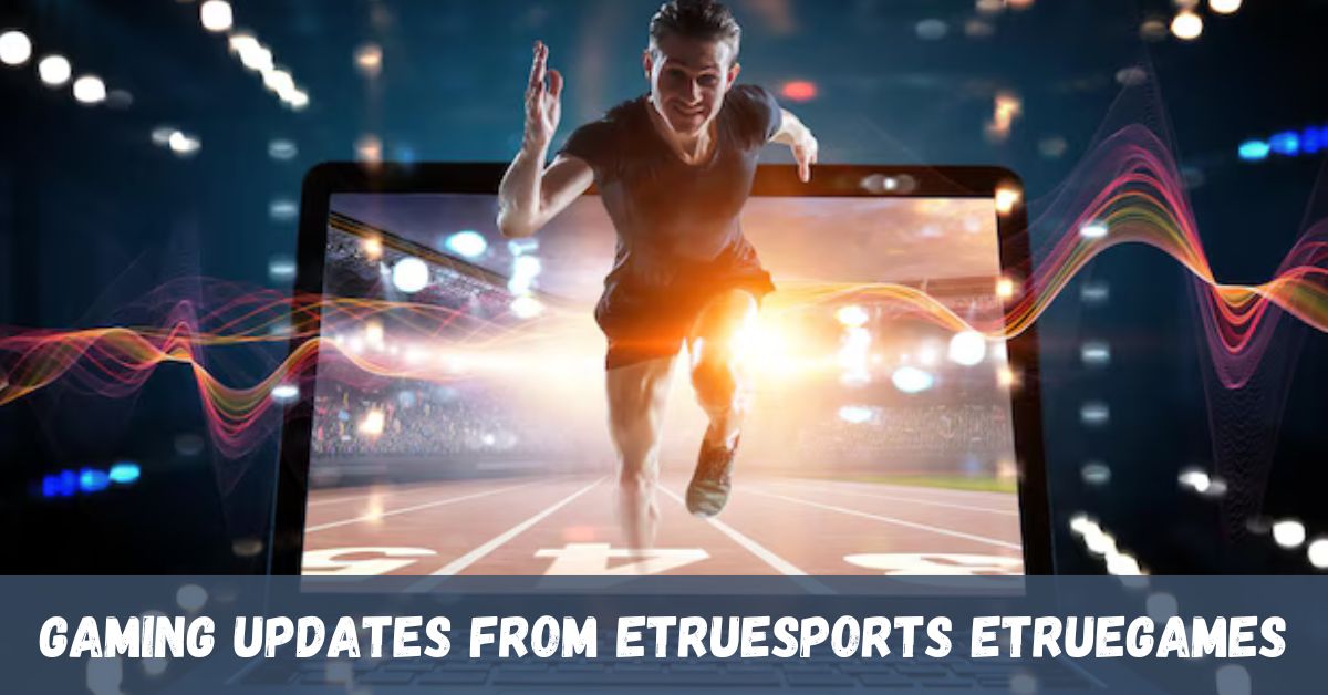 gaming updates from etruesports etruegames