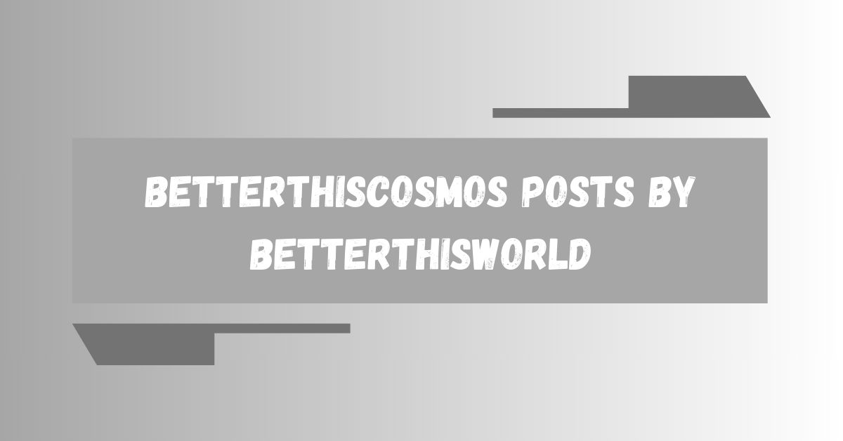 betterthiscosmos posts by betterthisworld