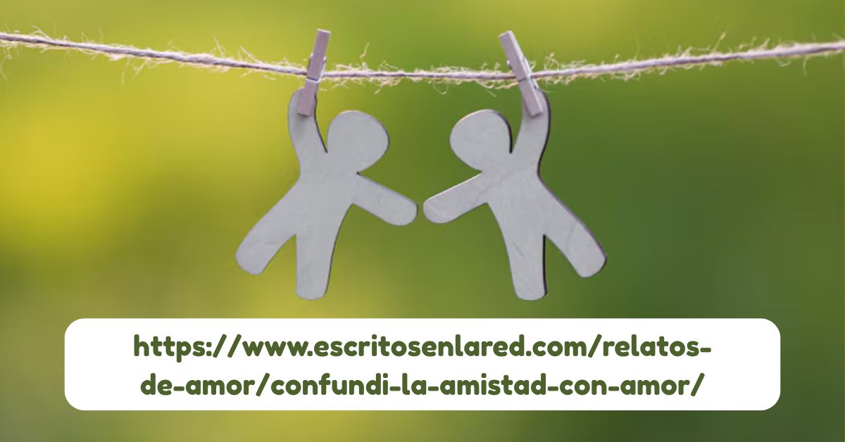 ttps://www.escritosenlared.com/relatos-de-amor/confundi-la-amistad-con-amor/